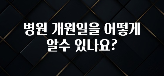 NEW 떳음 병원 개원일을 어떻게 알수 있나요? 바로 소개합니다.