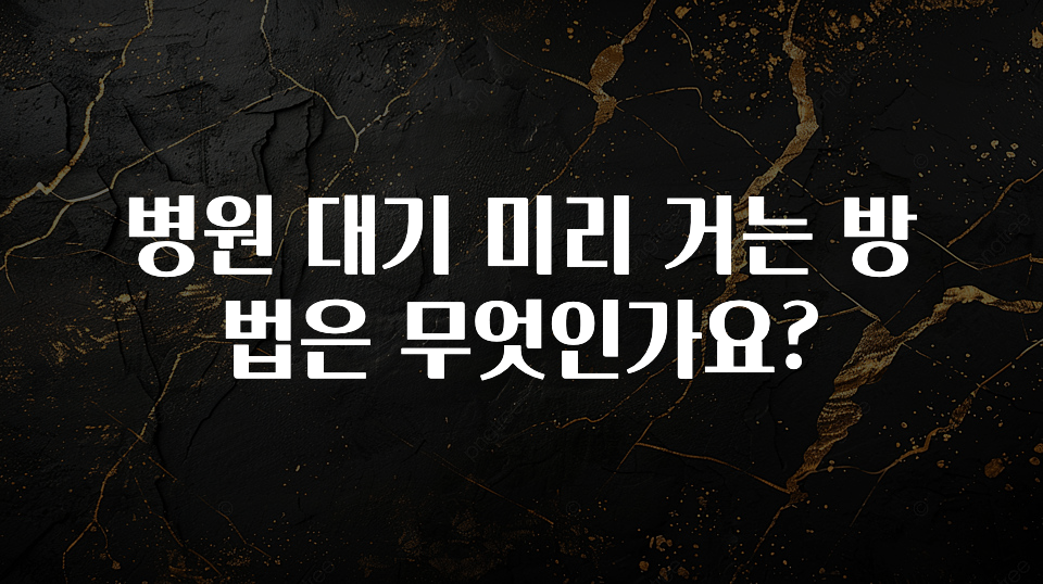 오늘 추천드려야 할 병원 대기 미리 거는 방법은 무엇인가요? 아쉬움이 없습니다