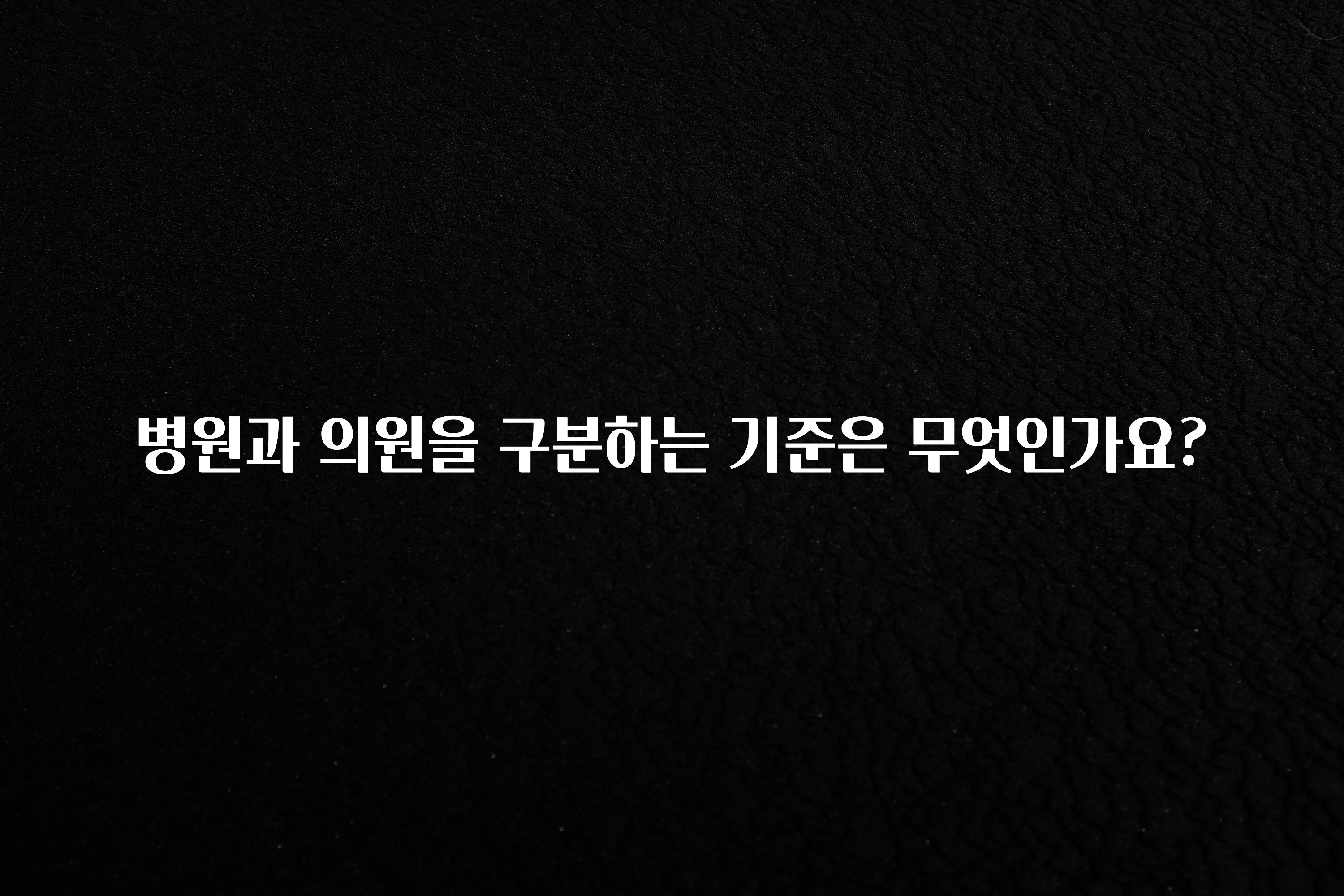 간단소식 병원과 의원을 구분하는 기준은 무엇인가요? 관심이 뜨겁습니다