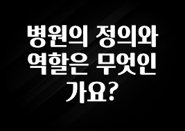 혹시 찾고계셨나요? 병원의 정의와 역할은 무엇인가요? 알짜배기만 골라가세요