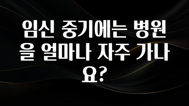 엄마아빠가 좋아하는 임신 중기에는 병원을 얼마나 자주 가나요? 핫한 정보입니다