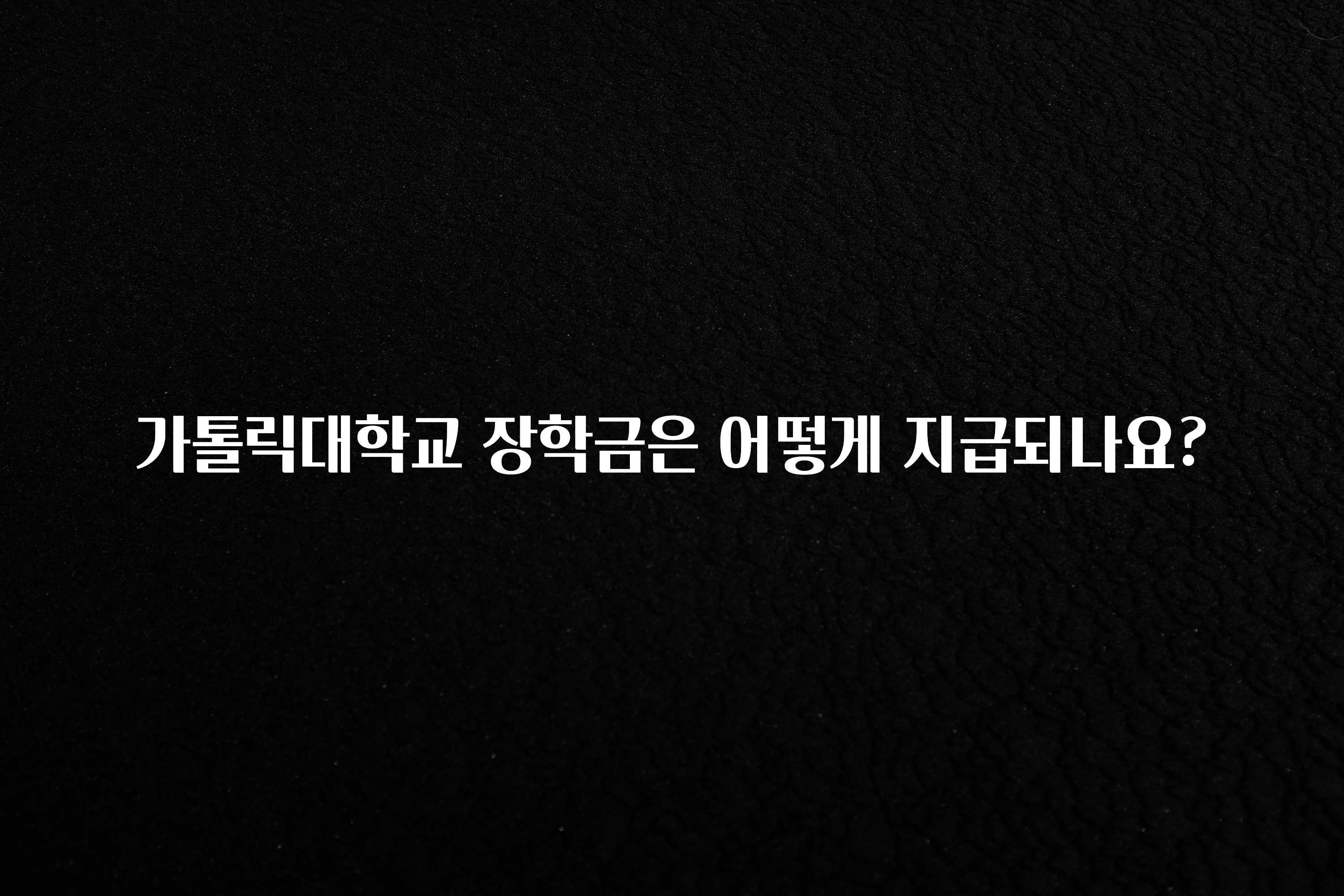 오늘 추천드려야 할 가톨릭대학교 장학금은 어떻게 지급되나요? 요약정리