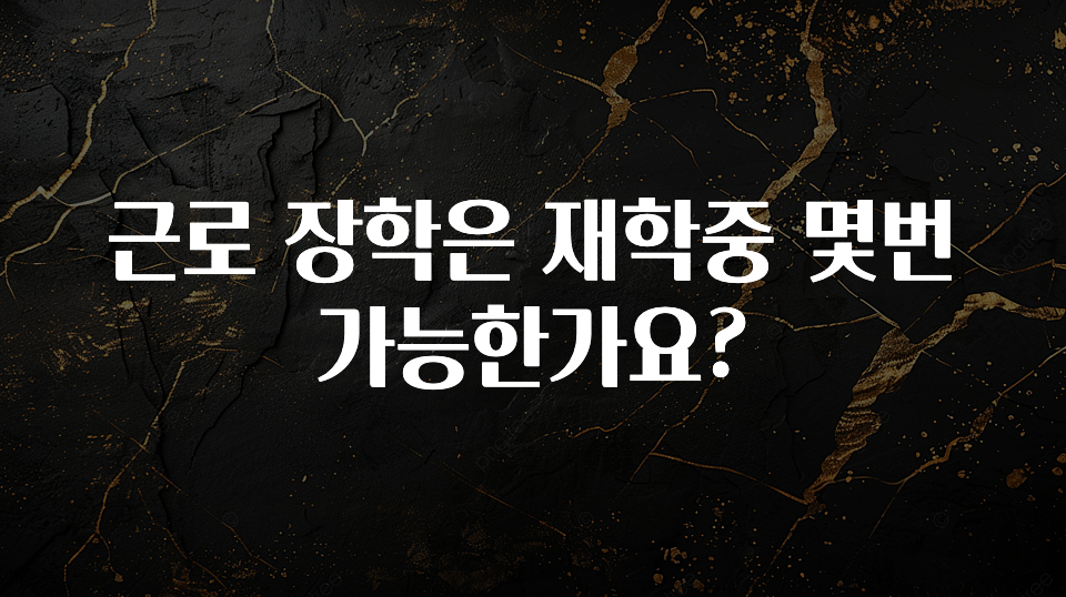 올해 꼭 알아두기 근로 장학은 재학중 몇번 가능한가요? 알려드릴게요