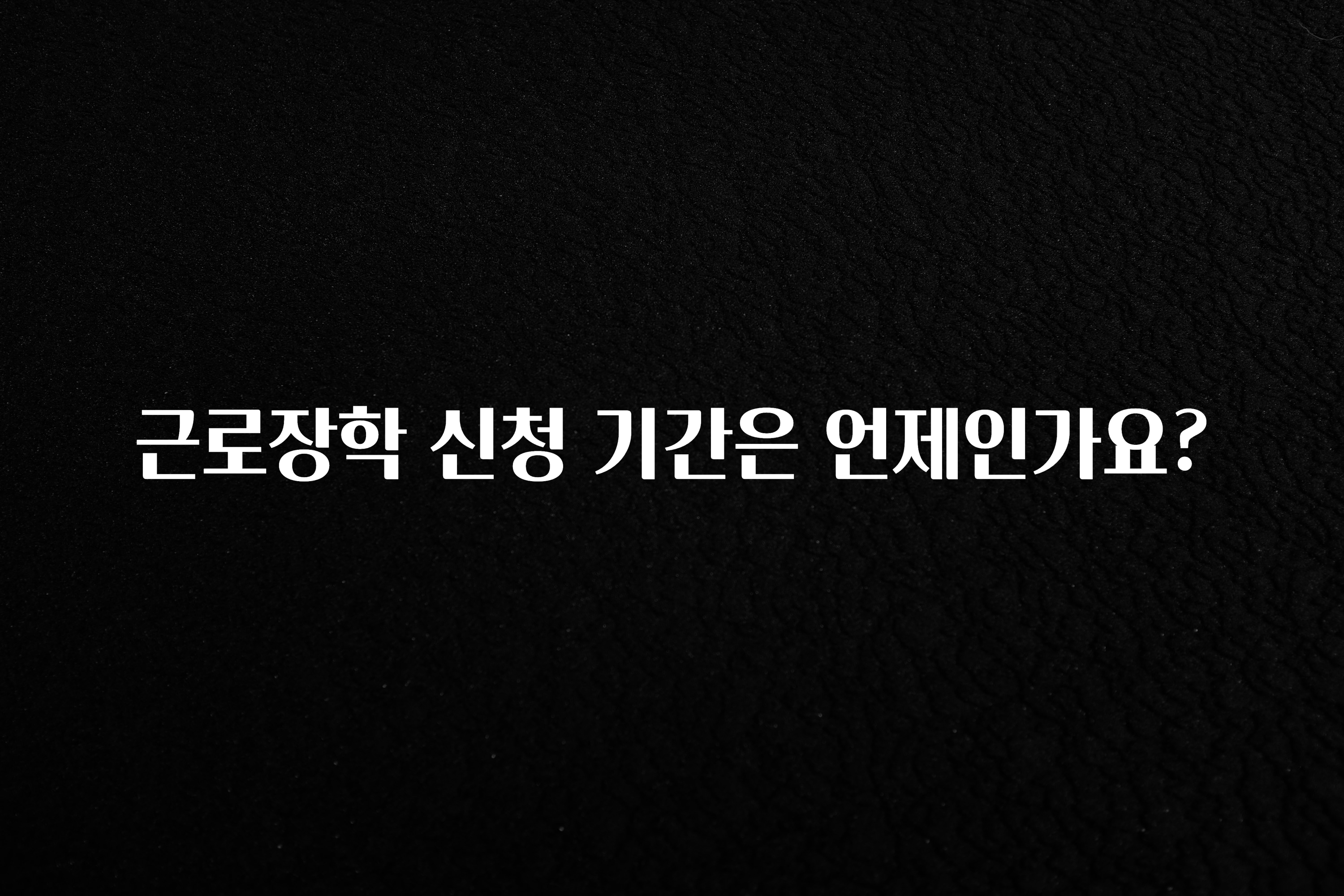 “꼭”저장해두세요 근로장학 신청 기간은 언제인가요? 궁금하신가요?