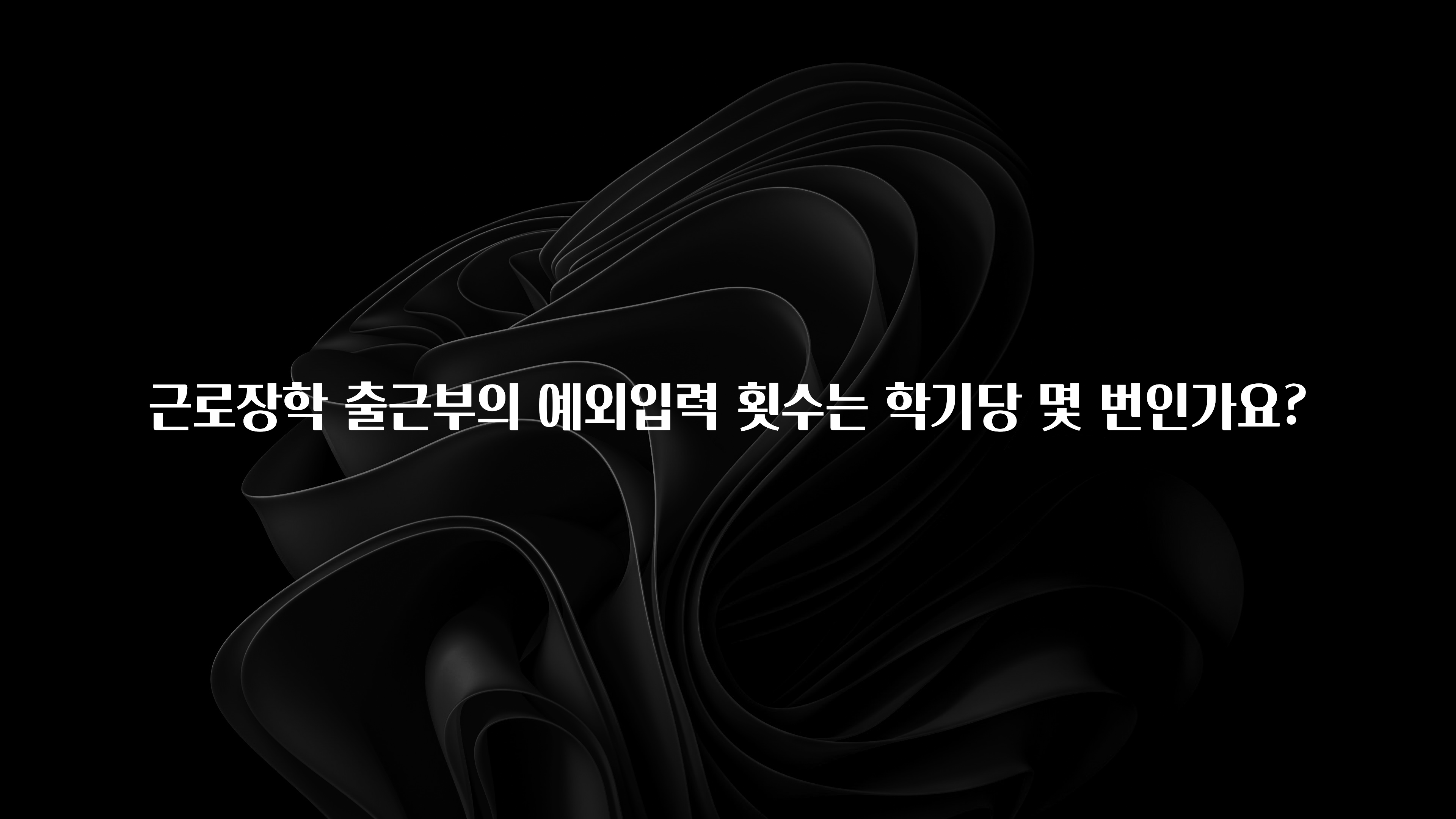 요즘 유행 근로장학 출근부의 예외입력 횟수는 학기당 몇 번인가요? 전해드립니다