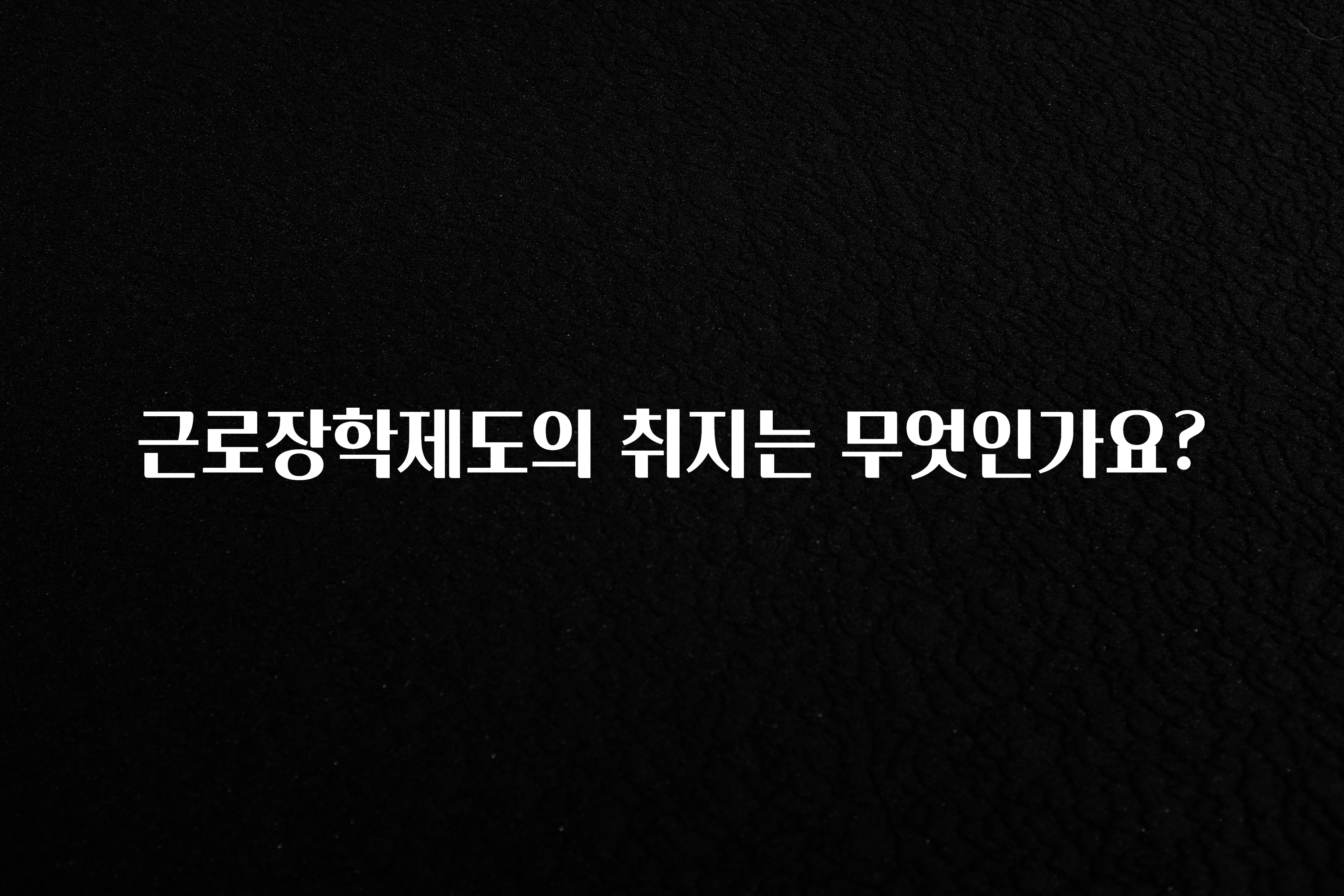 이게 진짜라고? 근로장학제도의 취지는 무엇인가요? 지금 소개할게요
