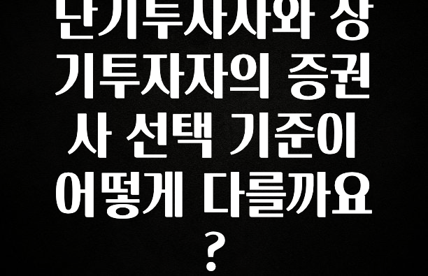 클릭필수 단기투자자와 장기투자자의 증권사 선택 기준이 어떻게 다를까요? 꼭 확인해보세요
