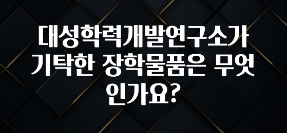 (2025 업데이트) 대성학력개발연구소가 기탁한 장학물품은 무엇인가요? 바로 클릭