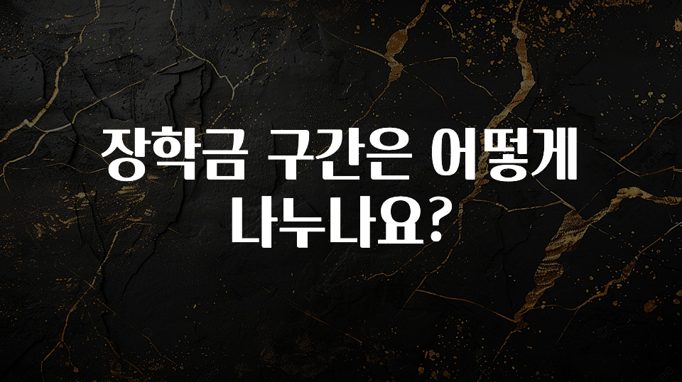 모두가 궁금해 했던 장학금 구간은 어떻게 나누나요? 기억하세요