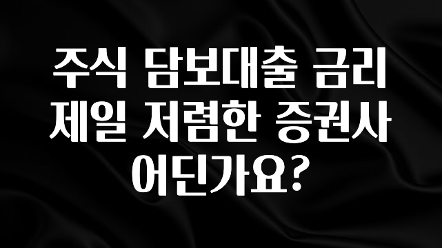 유튜브에서 난리난 정보 주식 담보대출 금리 제일 저렴한 증권사 어딘가요? 실시간 리뷰입니다