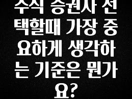 추천드려야할 소식 주식 증권사 선택할때 가장 중요하게 생각하는 기준은 뭔가요? 요약정리