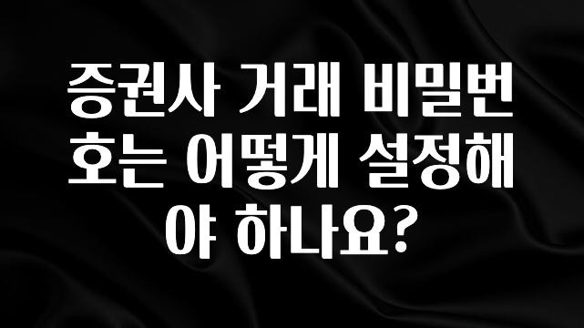 찐친이랑 확인하세요 증권사 거래 비밀번호는 어떻게 설정해야 하나요? 후회하지 않습니다