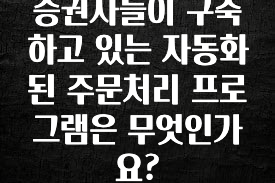 기다렸던 정보 증권사들이 구축하고 있는 자동화된 주문처리 프로그램은 무엇인가요? 지금 바로 공개합니다