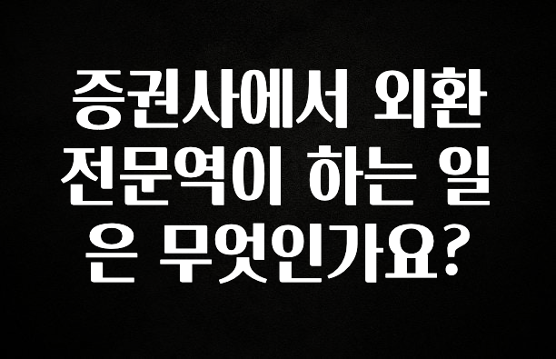 사랑을 담은 증권사에서 외환전문역이 하는 일은 무엇인가요? 소개합니다