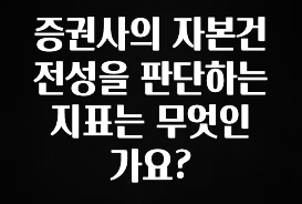 당장 친구에게 알려야 할 증권사의 자본건전성을 판단하는 지표는 무엇인가요? 요약정리