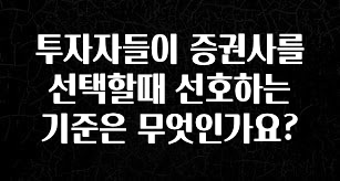 정보 쏟아짐 투자자들이 증권사를 선택할때 선호하는 기준은 무엇인가요? 실간 리뷰