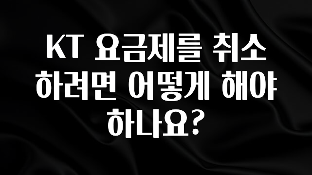 사랑을 담은 선물 KT 요금제를 취소하려면 어떻게 해야 하나요? 핫한 정보입니다