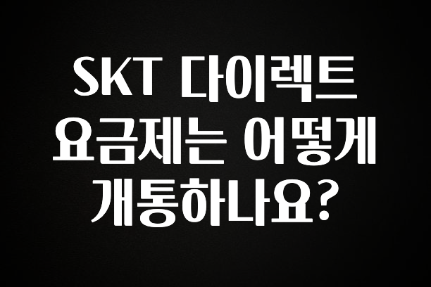 꾸준한 인기 SKT 다이렉트 요금제는 어떻게 개통하나요? 한 번에 알려드립니다