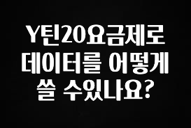 시간이 없다? Y틴20요금제로 데이터를 어떻게 쓸 수있나요? 실사용 후기