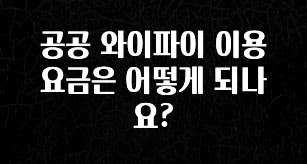 추가소식 공공 와이파이 이용 요금은 어떻게 되나요? 알짜배기만 골라가세요