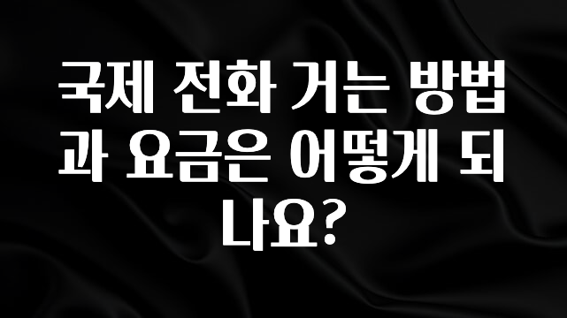 추천드려야할 소식 국제 전화 거는 방법과 요금은 어떻게 되나요? 지금떳다