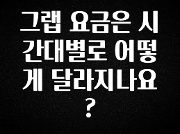 바로확인해야 할 소식 그랩 요금은 시간대별로 어떻게 달라지나요? 궁금하신가요?