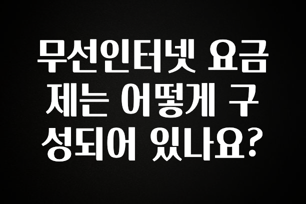 모두가 궁금해 했던 무선인터넷 요금제는 어떻게 구성되어 있나요? 정직하게 소개해보겠습니다