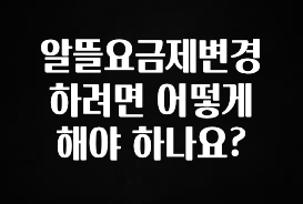 올해 필수 알뜰요금제변경하려면 어떻게 해야 하나요? 1분이면 확인가능 합니다