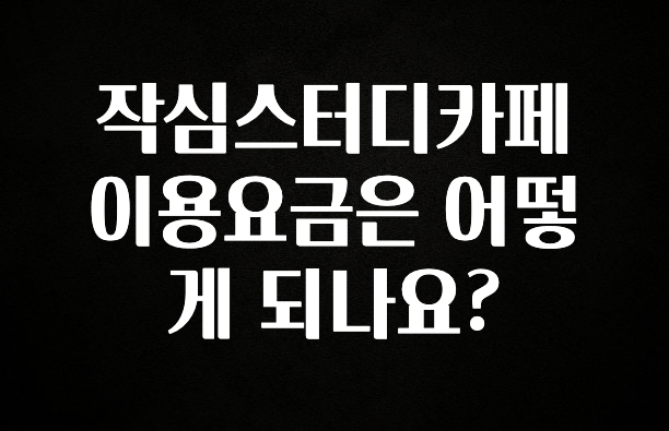 혹시 찾고계셨나요? 작심스터디카페 이용요금은 어떻게 되나요? 알려드릴게요
