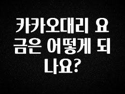 정성을 다하는 카카오대리 요금은 어떻게 되나요? 확인해보세요