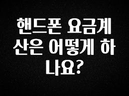 꼭 알아두자 핸드폰 요금계산은 어떻게 하나요? 후회하지 않습니다