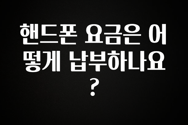 가성비 정보 핸드폰 요금은 어떻게 납부하나요? 꼭 알아두세요