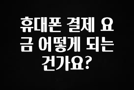 기다렸던 정보 휴대폰 결제 요금 어떻게 되는건가요? 바로 소개합니다.