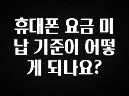 지금 당장 “이거” 확인 휴대폰 요금 미납 기준이 어떻게 되나요? 후회하지 않습니다