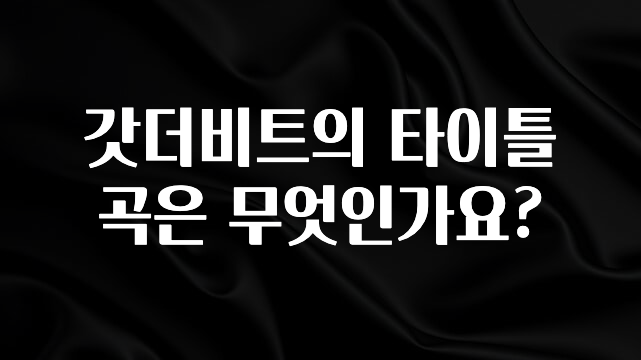 기다렸던 정보 갓더비트의 타이틀 곡은 무엇인가요? 1분이면 확인가능 합니다