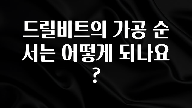 간단정보 드릴비트의 가공 순서는 어떻게 되나요? 리뷰 해보겠습니다