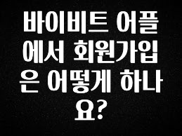“꼭”클릭해야하는 이유 바이비트 어플에서 회원가입은 어떻게 하나요? 바로 소개합니다.