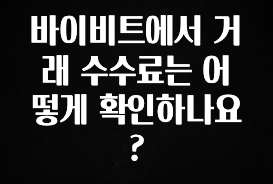 주목 바이비트에서 거래 수수료는 어떻게 확인하나요? 실사용 후기