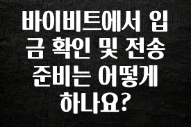 핫 소식 바이비트에서 입금 확인 및 전송 준비는 어떻게 하나요? 바로 소개합니다.