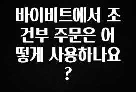 추가정보 떳다 바이비트에서 조건부 주문은 어떻게 사용하나요? 관심이 뜨거운 이유 입니다