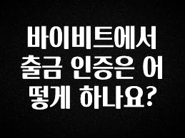 지금 바로 공개 바이비트에서 출금 인증은 어떻게 하나요? 기억하세요