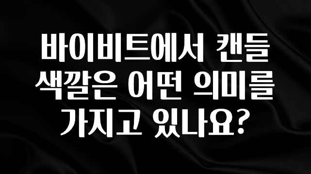 모두가 찾는 바이비트에서 캔들 색깔은 어떤 의미를 가지고 있나요? 1분이면 확인가능 합니다