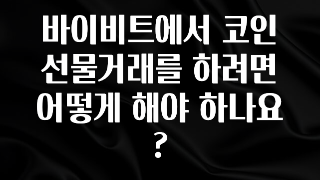 간단소식 바이비트에서 코인 선물거래를 하려면 어떻게 해야 하나요? 좋은 정보