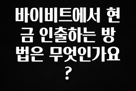 (2025 업데이트) 바이비트에서 현금 인출하는 방법은 무엇인가요? 아주 좋은 정보입니다