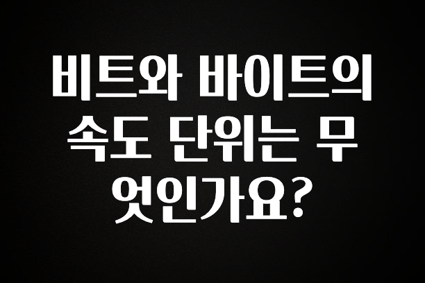 이거 “꼭” 기억하자 비트와 바이트의 속도 단위는 무엇인가요? 알려드릴게요