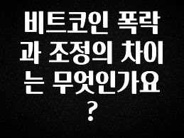 이거 “꼭” 기억하자 비트코인 폭락과 조정의 차이는 무엇인가요? 전해드립니다