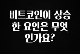 당장 친구에게 알려야 할 비트코인이 상승한 요인은 무엇인가요? 기억하세요