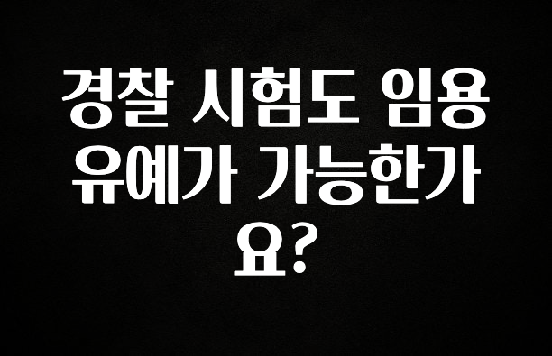 주목 경찰 시험도 임용유예가 가능한가요? 확인하시죠