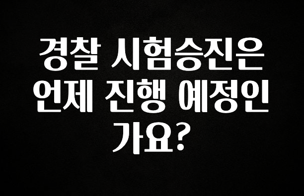 꼭 보고싶은 경찰 시험승진은 언제 진행 예정인가요? 알려드릴게요