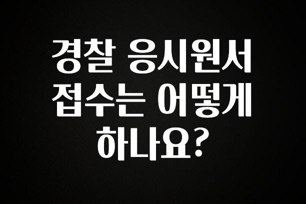 찰떡궁합 경찰 응시원서 접수는 어떻게 하나요? 알려드릴게요
